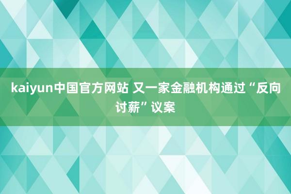 kaiyun中国官方网站 又一家金融机构通过“反向讨薪”议案