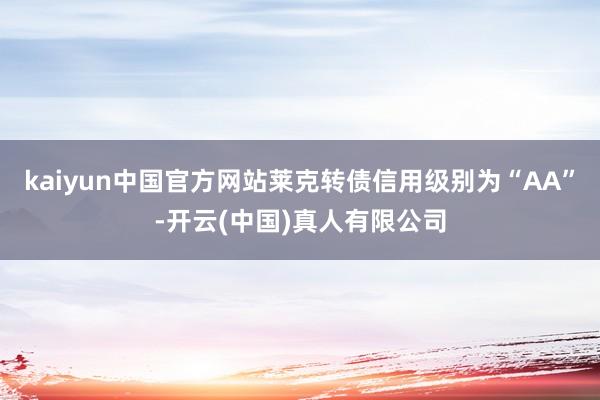kaiyun中国官方网站莱克转债信用级别为“AA”-开云(中国)真人有限公司