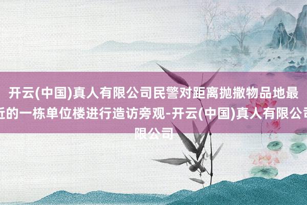 开云(中国)真人有限公司民警对距离抛撒物品地最近的一栋单位楼进行造访旁观-开云(中国)真人有限公司