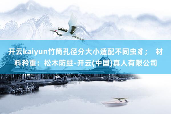 开云kaiyun竹筒孔径分大小适配不同虫豸；  材料矜重：松木防蛀-开云(中国)真人有限公司