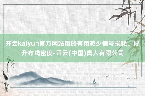 开云kaiyun官方网站粗略有用减少信号损耗、擢升布线密度-开云(中国)真人有限公司